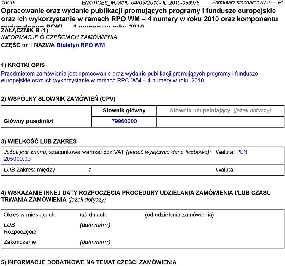 2) WSPÓLNY SŁOWNIK ZAMÓWIEŃ (CPV) Słownik główny Słownik uzupełniający (jeżeli dotyczy) Główny przedmiot 79960000 3) WIELKOŚĆ LUB ZAKRES Jeżeli jest znana, szacunkowa wartość bez VAT (podać wyłącz