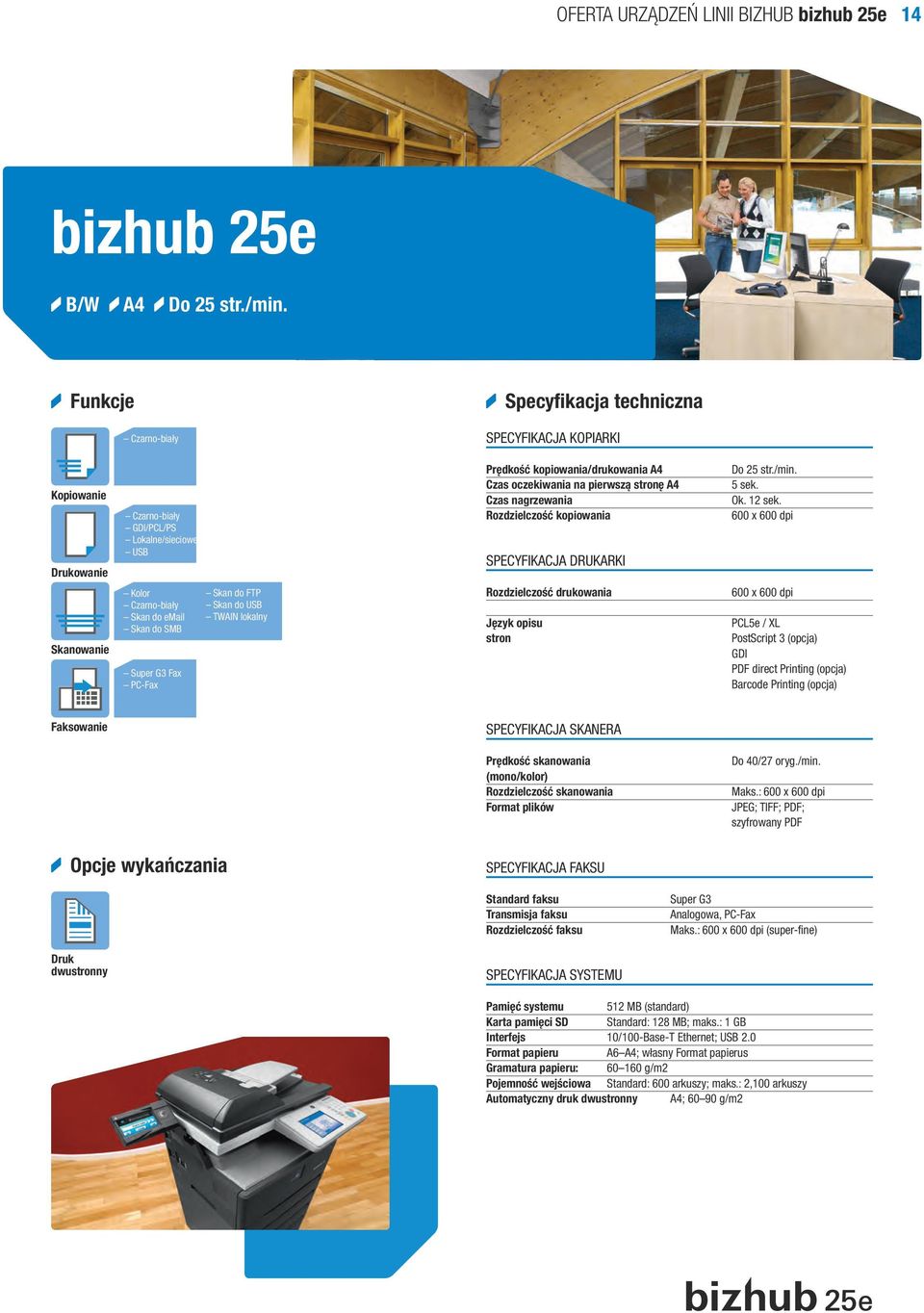 : JPEG; TIFF; PDF; szyfrowany PDF Standard faksu Transmisja faksu Rozdzielczość faksu Super G3 Analogowa, PC-Fax Maks.