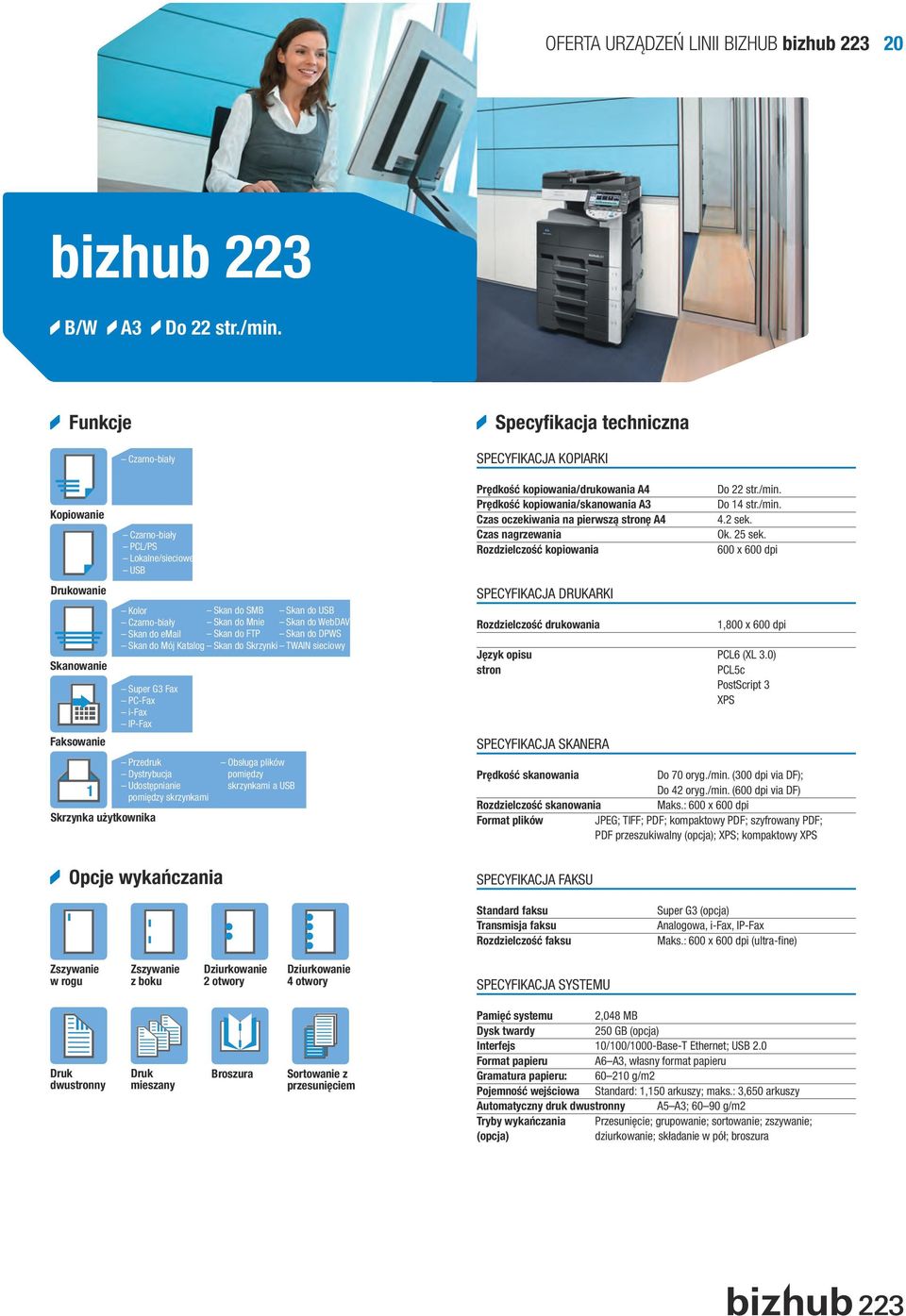 Obsługa plików pomiędzy skrzynkami a USB Prędkość kopiowania/skanowania A3 Do 22 str./min. Do 14 str./min. 4.2 sek. Ok. 25 sek. 1,800 x 600 dpi Język opisu PCL6 (XL 3.