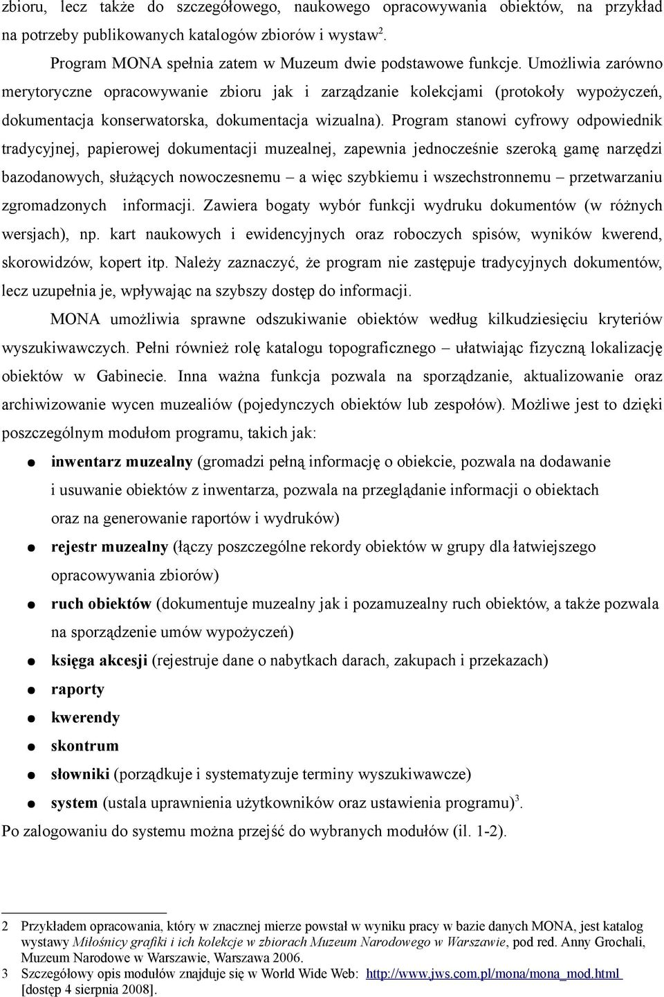 Program stanowi cyfrowy odpowiednik tradycyjnej, papierowej dokumentacji muzealnej, zapewnia jednocześnie szeroką gamę narzędzi bazodanowych, służących nowoczesnemu a więc szybkiemu i wszechstronnemu