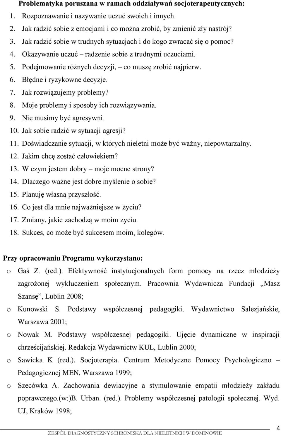 Błędne i ryzykowne decyzje. 7. Jak rozwiązujemy problemy? 8. Moje problemy i sposoby ich rozwiązywania. 9. Nie musimy być agresywni. 10. Jak sobie radzić w sytuacji agresji? 11.