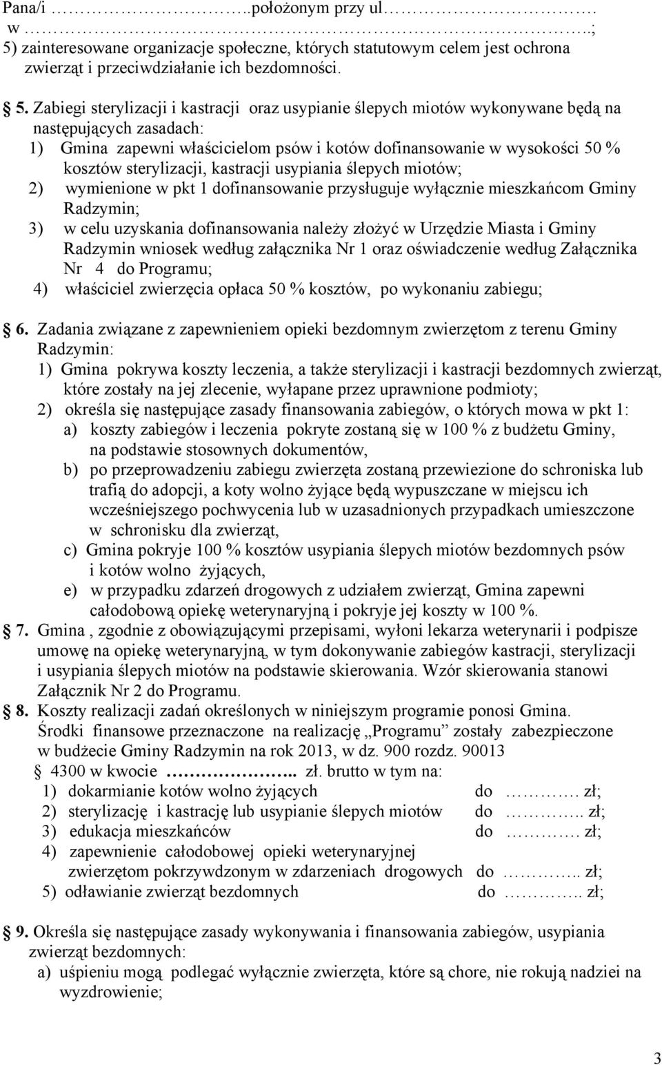 Zabiegi sterylizacji i kastracji oraz usypianie ślepych miotów wykonywane będą na następujących zasadach: 1) Gmina zapewni właścicielom psów i kotów dofinansowanie w wysokości 50 % kosztów