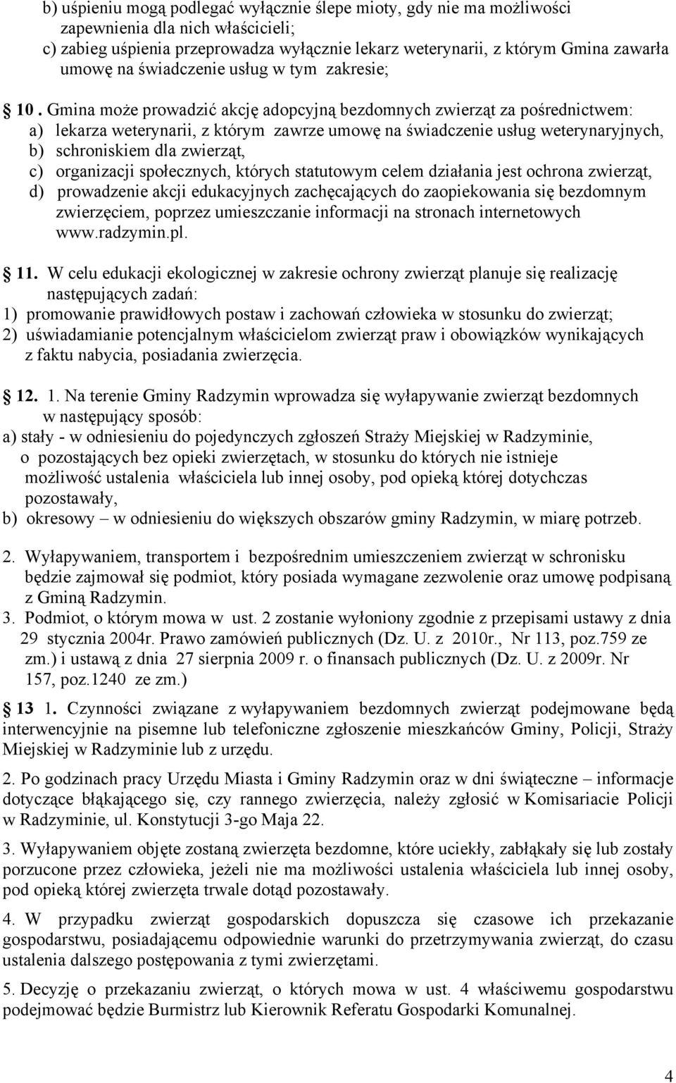 Gmina może prowadzić akcję adopcyjną bezdomnych zwierząt za pośrednictwem: a) lekarza weterynarii, z którym zawrze umowę na świadczenie usług weterynaryjnych, b) schroniskiem dla zwierząt, c)