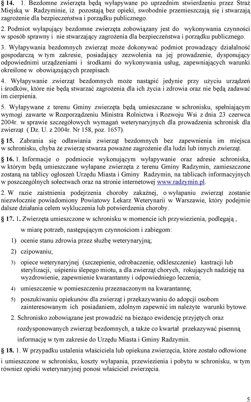 porządku publicznego. 2. Podmiot wyłapujący bezdomne zwierzęta zobowiązany jest do wykonywania czynności w sposób sprawny i nie stwarzający zagrożenia dla bezpieczeństwa i porządku publicznego. 3.