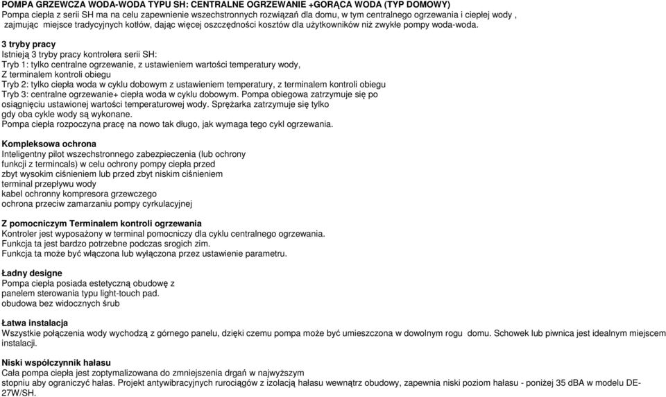 3 tryby pracy Istnieją 3 tryby pracy kontrolera serii SH: Tryb 1: tylko centralne ogrzewanie, z ustawieniem wartości temperatury wody, Z terminalem kontroli obiegu Tryb 2: tylko ciepła woda w cyklu