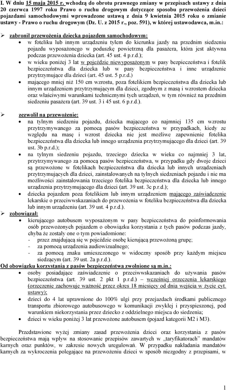 kwietnia 2015 roku o zmianie ustawy - Prawo o ruchu drogowym (Dz. U. z 2015 r., poz. 591), w której ustawodawca, m.in.