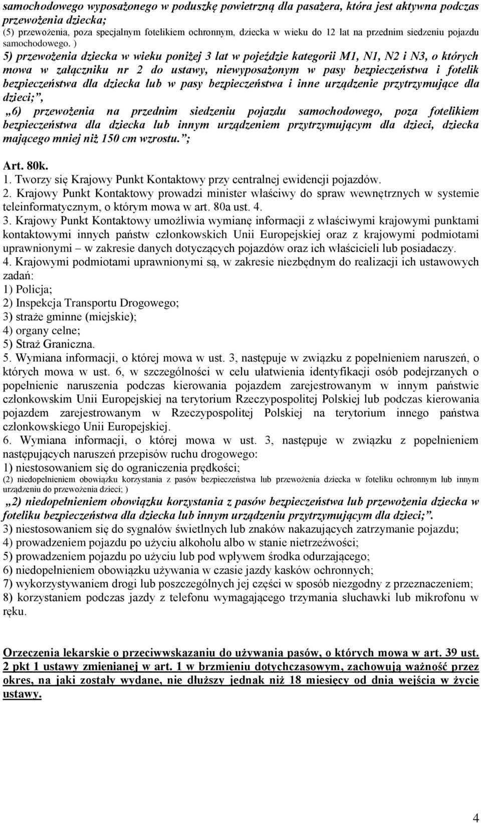 ) 5) przewożenia dziecka w wieku poniżej 3 lat w pojeździe kategorii M1, N1, N2 i N3, o których mowa w załączniku nr 2 do ustawy, niewyposażonym w pasy bezpieczeństwa i fotelik bezpieczeństwa dla