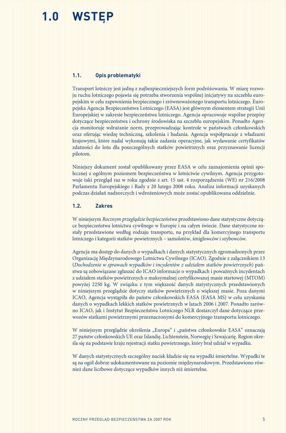 Europejska Agencja Bezpieczeństwa Lotniczego (EASA) jest głównym elementem strategii Unii Europejskiej w zakresie bezpieczeństwa lotniczego.