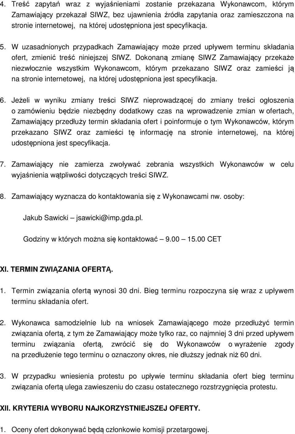 Dokonaną zmianę SIWZ Zamawiający przekaże niezwłocznie wszystkim Wykonawcom, którym przekazano SIWZ oraz zamieści ją na stronie internetowej, na której udostępniona jest specyfikacja. 6.