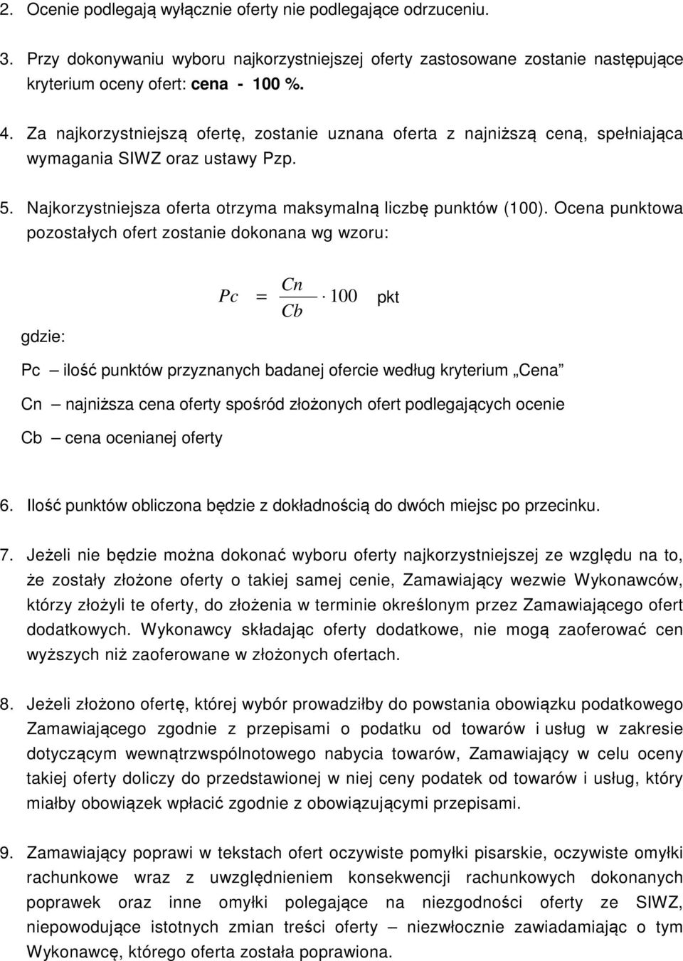 Ocena punktowa pozostałych ofert zostanie dokonana wg wzoru: Pc Cn = Cb 100 pkt gdzie: Pc ilość punktów przyznanych badanej ofercie według kryterium Cena Cn najniższa cena oferty spośród złożonych