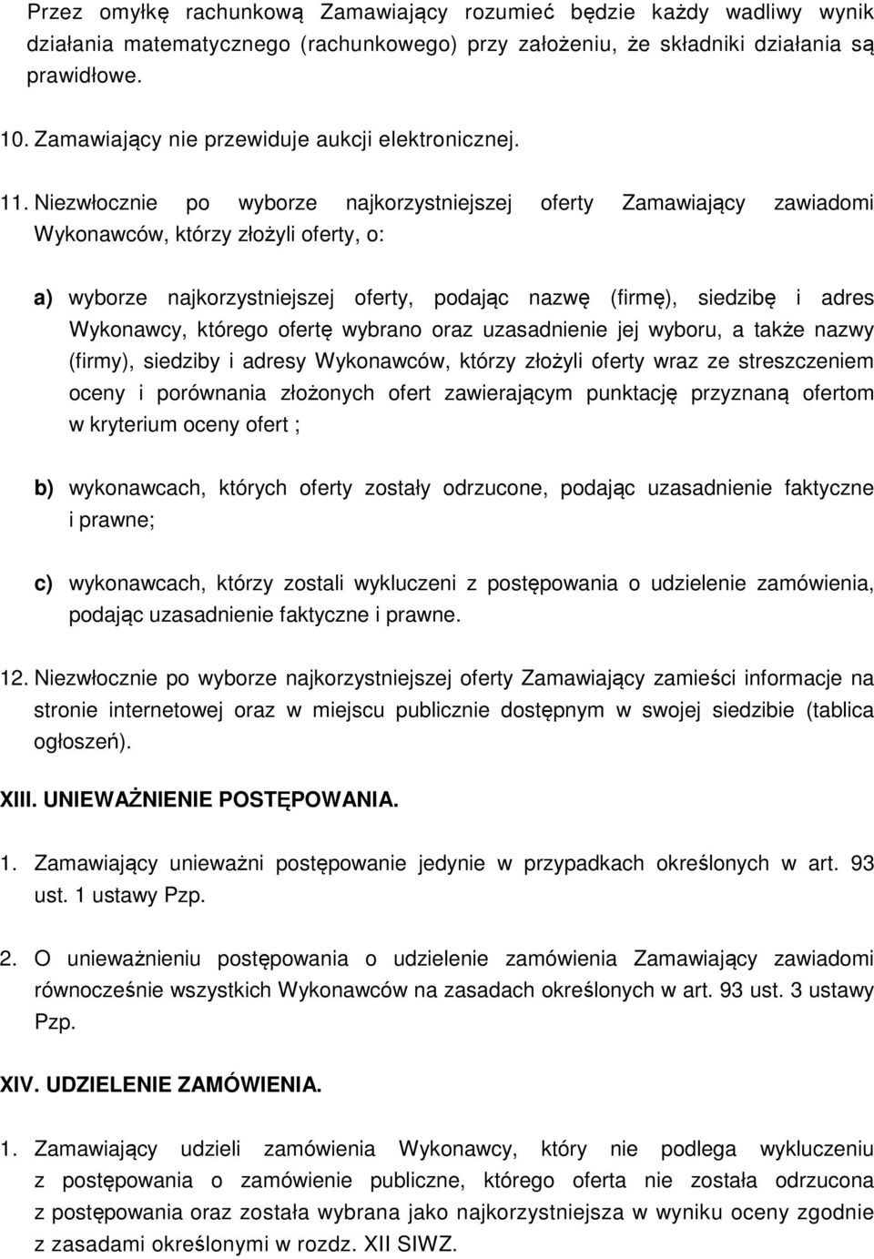 Niezwłocznie po wyborze najkorzystniejszej oferty Zamawiający zawiadomi Wykonawców, którzy złożyli oferty, o: a) wyborze najkorzystniejszej oferty, podając nazwę (firmę), siedzibę i adres Wykonawcy,