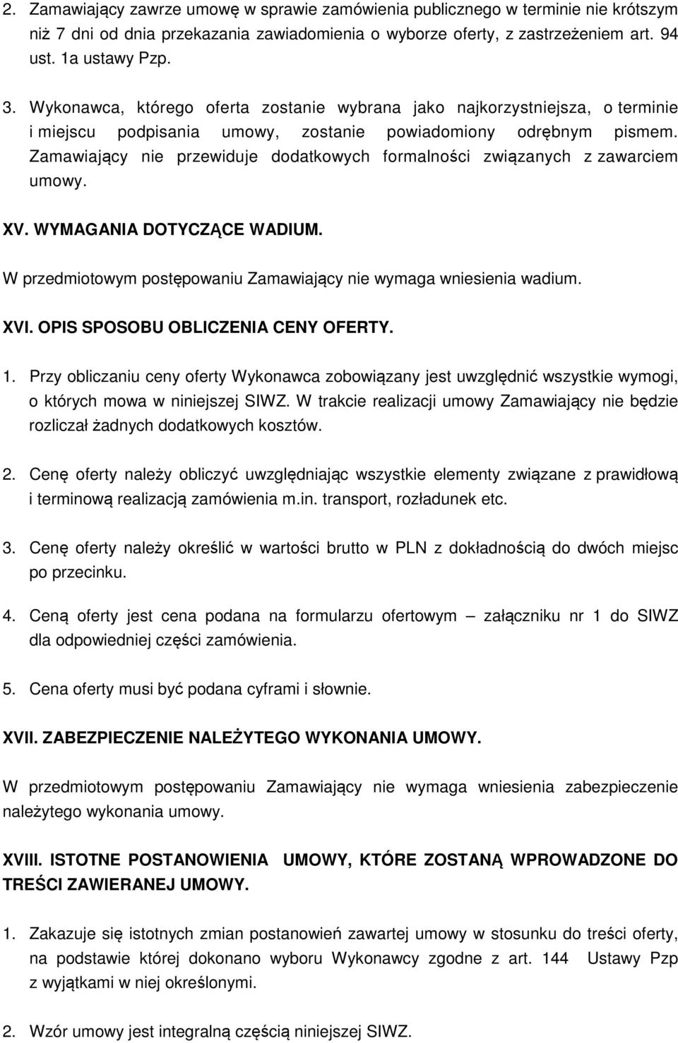 Zamawiający nie przewiduje dodatkowych formalności związanych z zawarciem umowy. XV. WYMAGANIA DOTYCZĄCE WADIUM. W przedmiotowym postępowaniu Zamawiający nie wymaga wniesienia wadium. XVI.