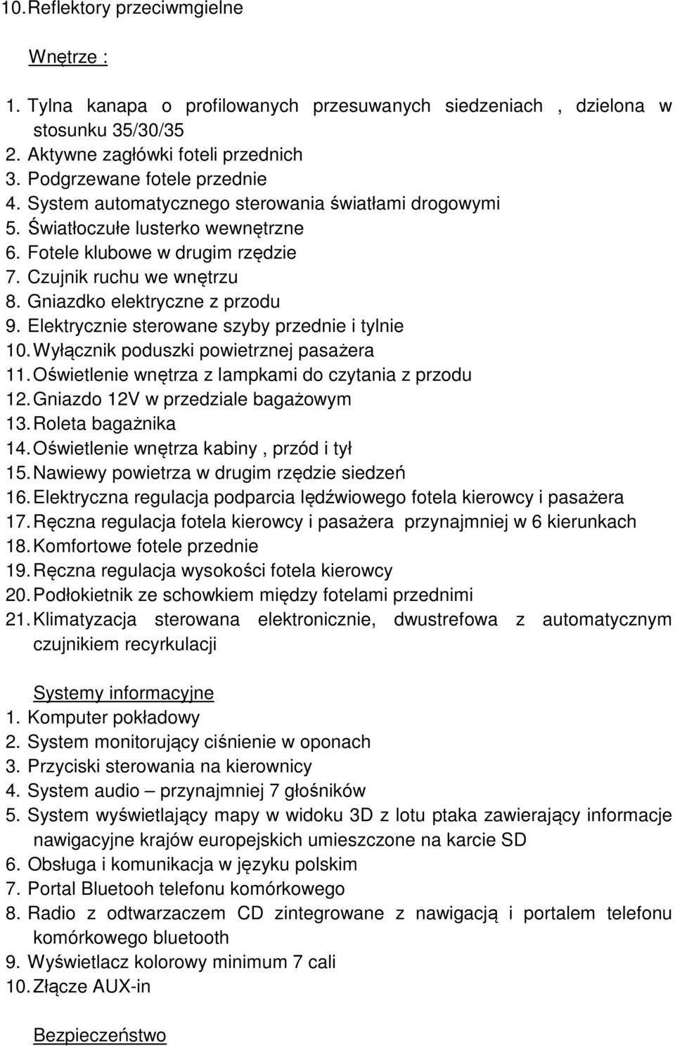 Elektrycznie sterowane szyby przednie i tylnie 10. Wyłącznik poduszki powietrznej pasażera 11. Oświetlenie wnętrza z lampkami do czytania z przodu 12. Gniazdo 12V w przedziale bagażowym 13.