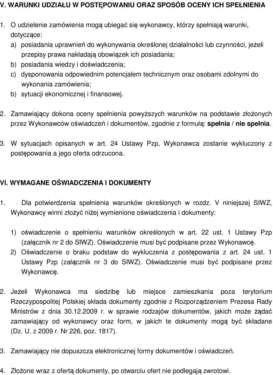 obowiązek ich posiadania; b) posiadania wiedzy i doświadczenia; c) dysponowania odpowiednim potencjałem technicznym oraz osobami zdolnymi do wykonania zamówienia; b) sytuacji ekonomicznej i