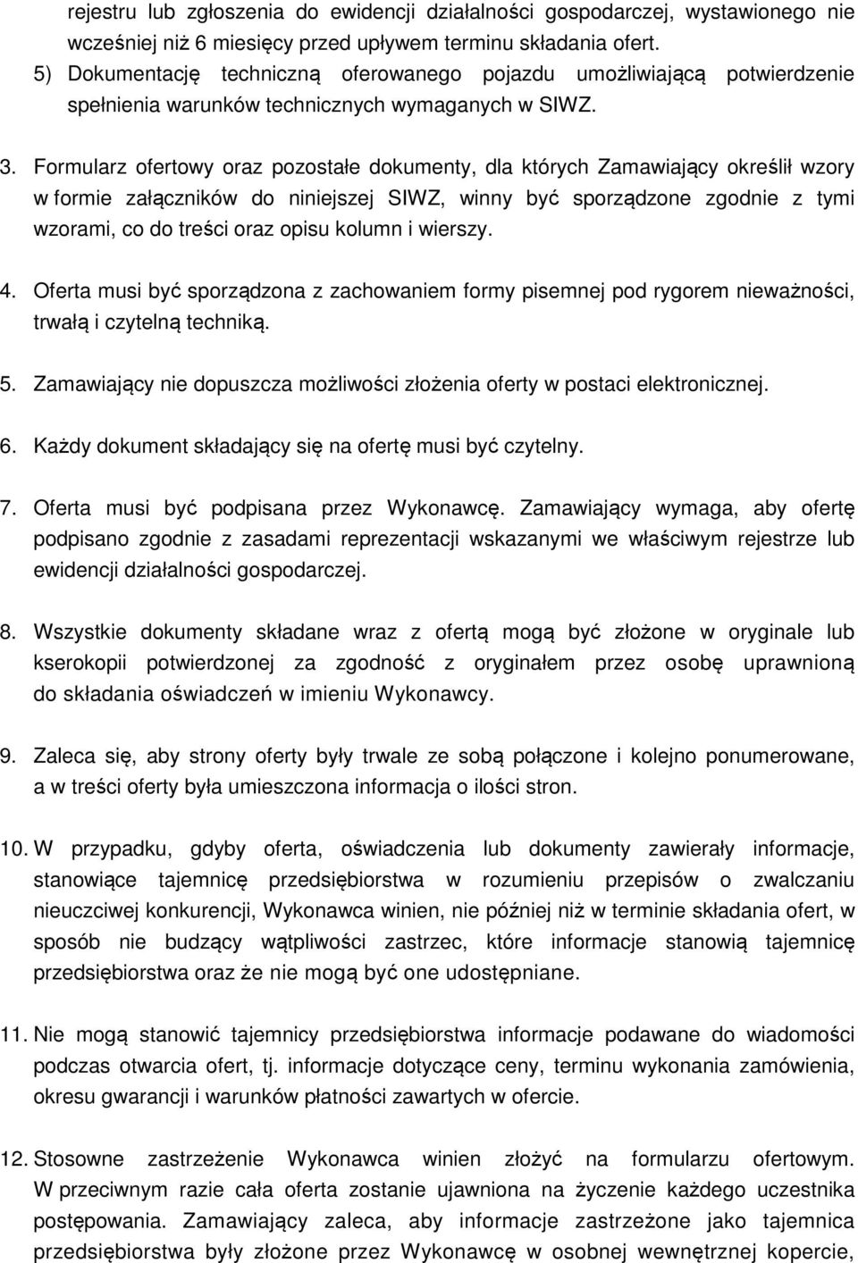 Formularz ofertowy oraz pozostałe dokumenty, dla których Zamawiający określił wzory w formie załączników do niniejszej SIWZ, winny być sporządzone zgodnie z tymi wzorami, co do treści oraz opisu