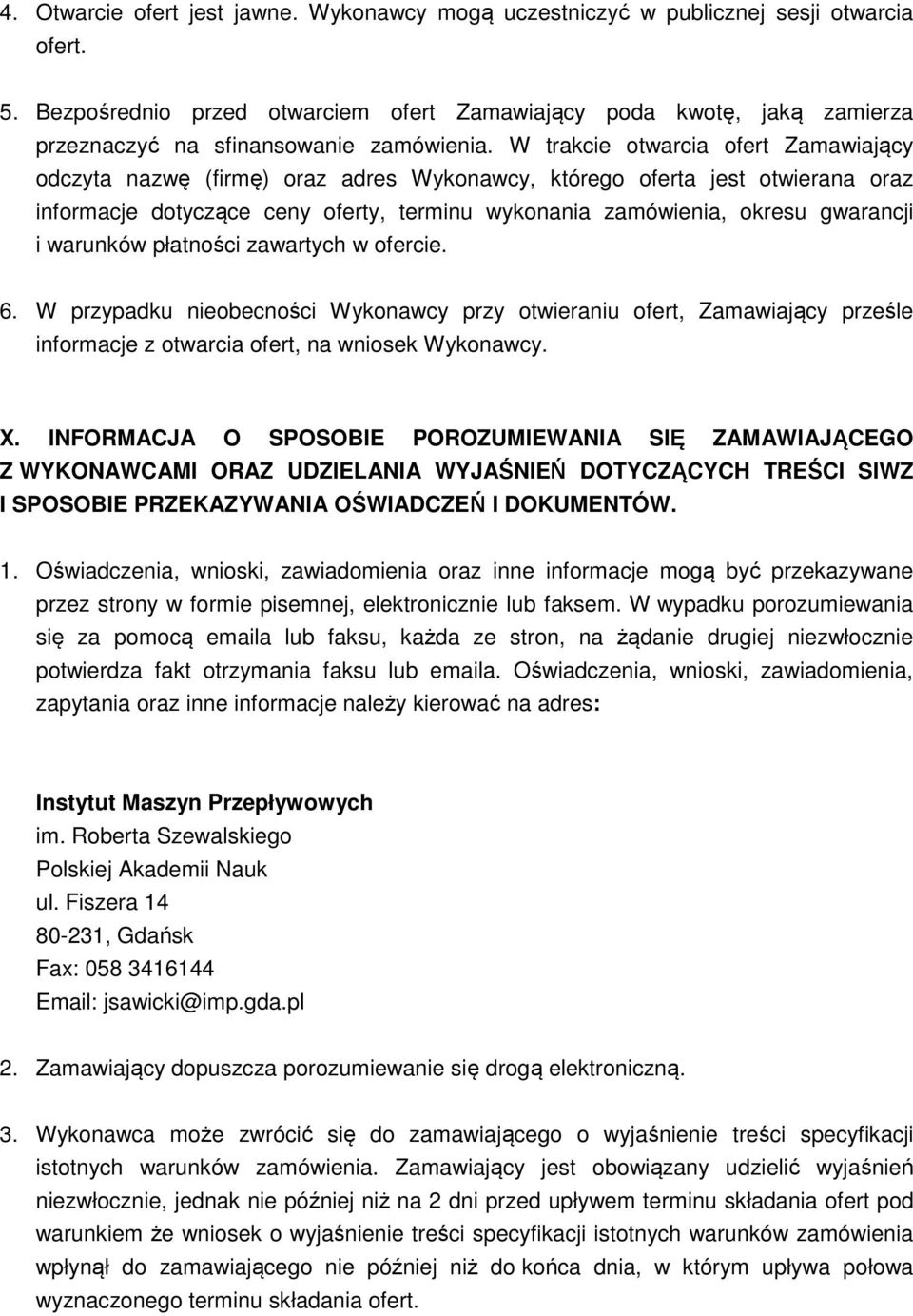 W trakcie otwarcia ofert Zamawiający odczyta nazwę (firmę) oraz adres Wykonawcy, którego oferta jest otwierana oraz informacje dotyczące ceny oferty, terminu wykonania zamówienia, okresu gwarancji i