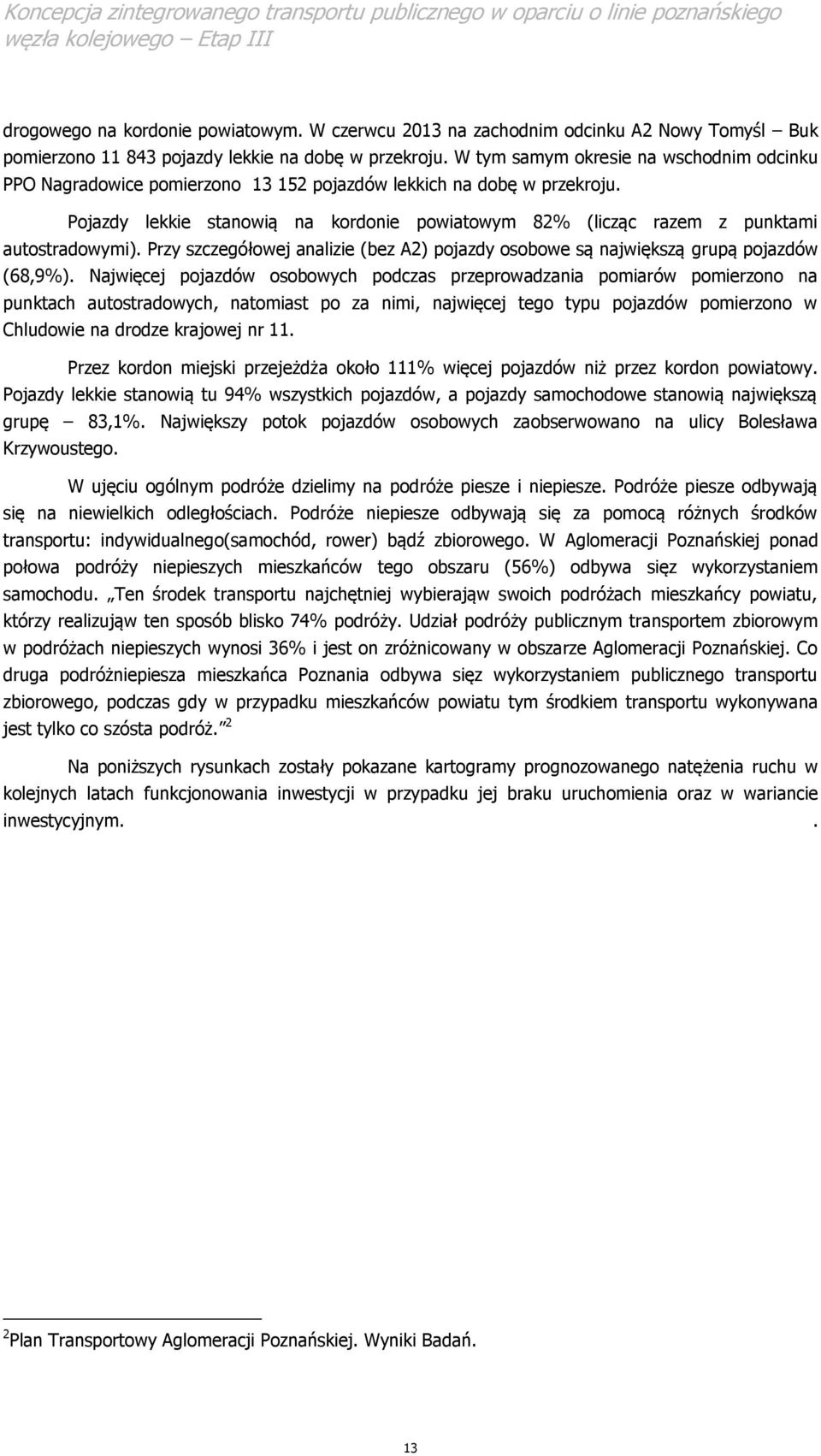 Pojazdy lekkie stanowią na kordonie powiatowym 82% (licząc razem z punktami autostradowymi). Przy szczegółowej analizie (bez A2) pojazdy osobowe są największą grupą pojazdów (68,9%).