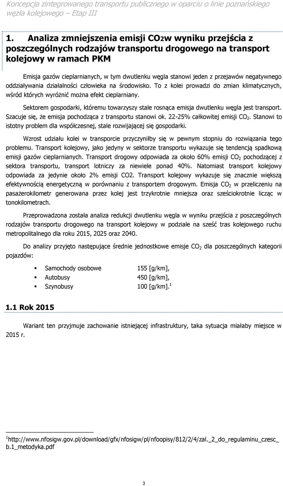 Sektorem gospodarki, któremu towarzyszy stale rosnąca emisja dwutlenku węgla jest transport. Szacuje się, że emisja pochodząca z transportu stanowi ok. 22-25% całkowitej emisji CO 2.