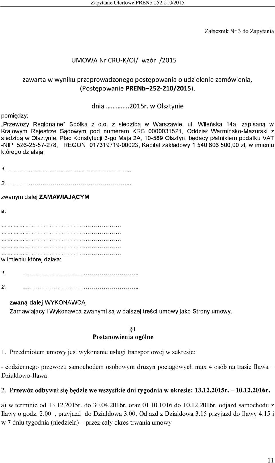 Wileńska 14a, zapisaną w Krajowym Rejestrze Sądowym pod numerem KRS 0000031521, Oddział Warmińsko-Mazurski z siedzibą w Olsztynie, Plac Konstytucji 3-go Maja 2A, 10-589 Olsztyn, będący płatnikiem