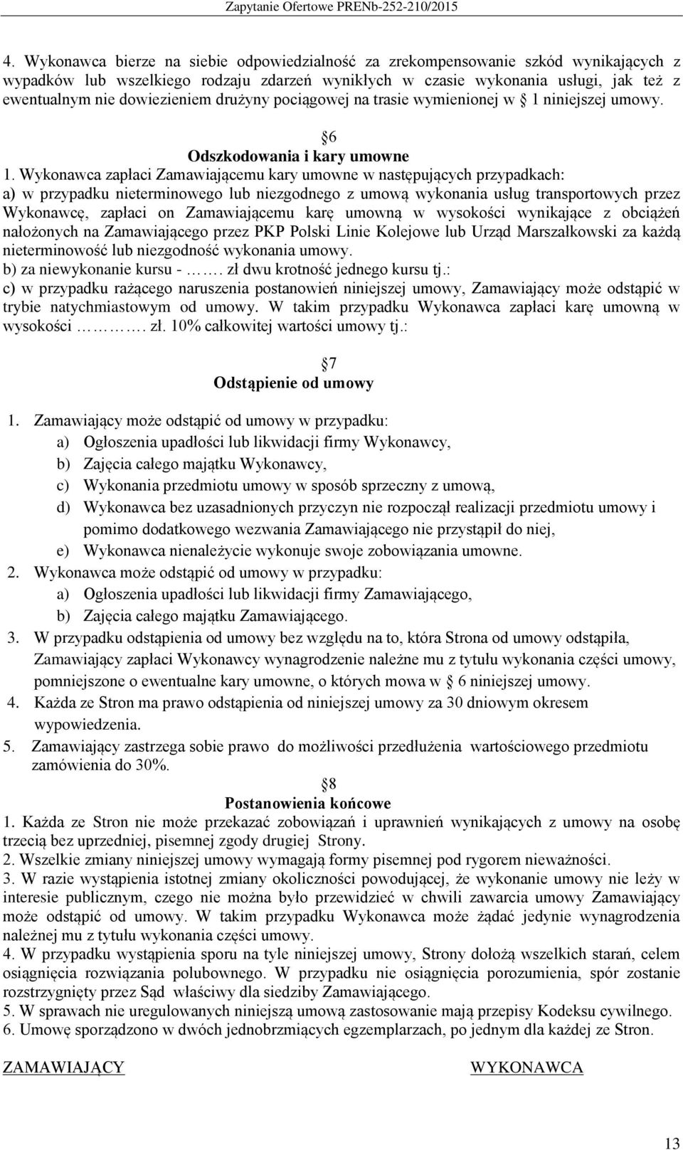 Wykonawca zapłaci Zamawiającemu kary umowne w następujących przypadkach: a) w przypadku nieterminowego lub niezgodnego z umową wykonania usług transportowych przez Wykonawcę, zapłaci on Zamawiającemu