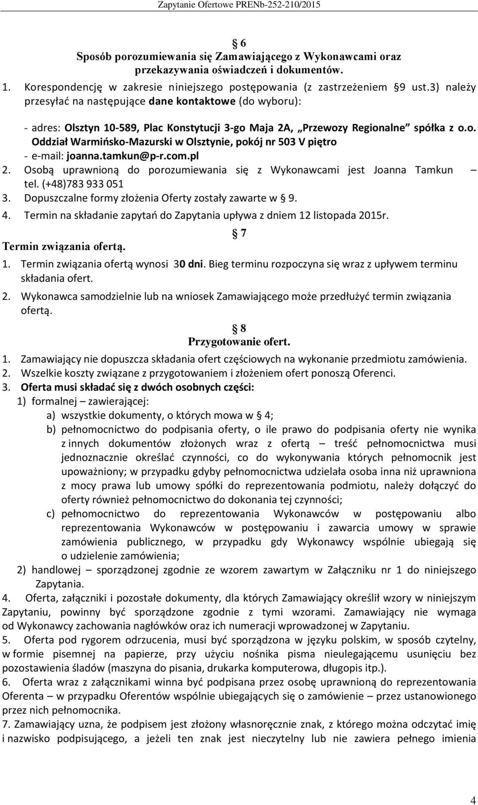 tamkun@p-r.com.pl 2. Osobą uprawnioną do porozumiewania się z Wykonawcami jest Joanna Tamkun tel. (+48)783 933 051 3. Dopuszczalne formy złożenia Oferty zostały zawarte w 9. 4.