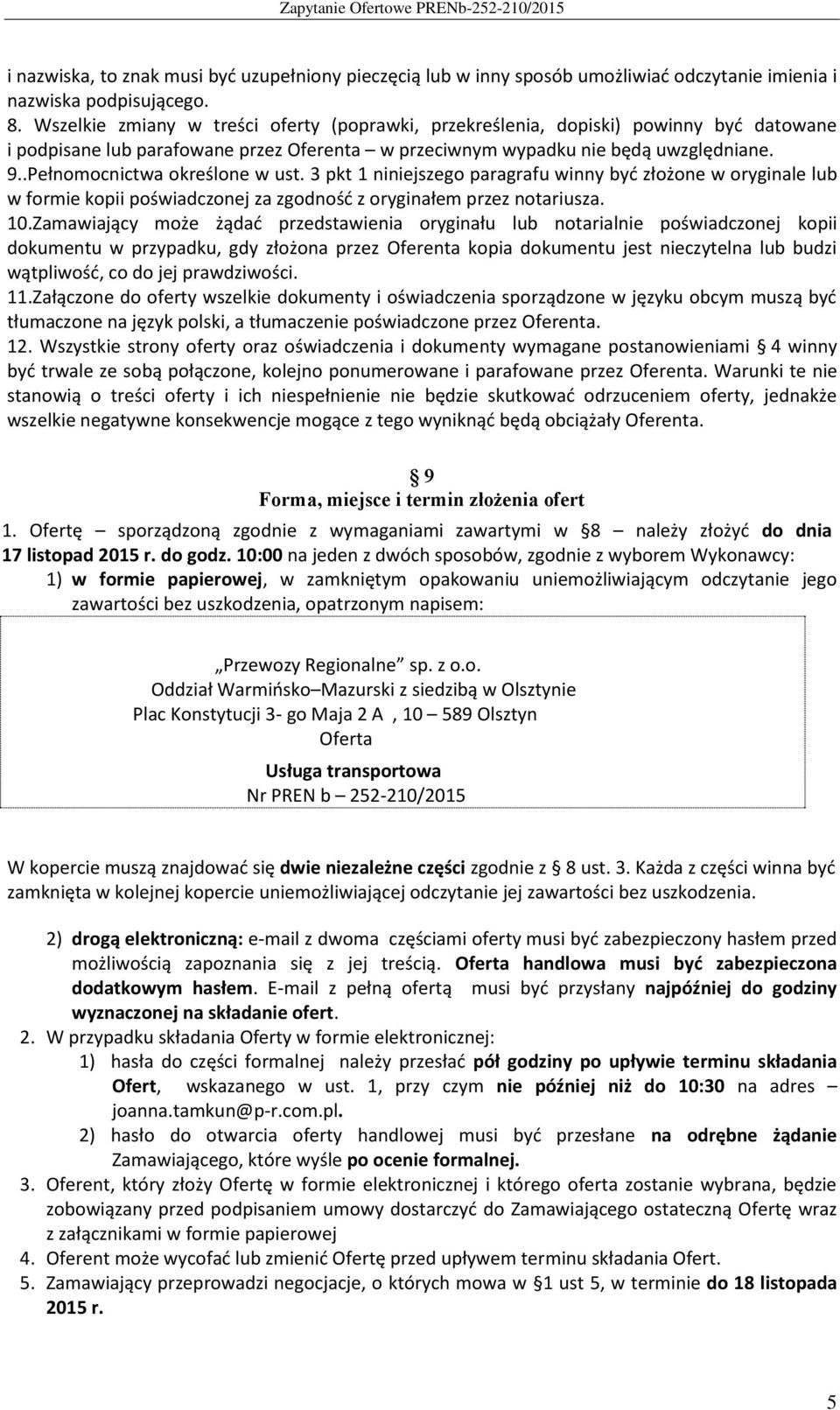 .Pełnomocnictwa określone w ust. 3 pkt 1 niniejszego paragrafu winny być złożone w oryginale lub w formie kopii poświadczonej za zgodność z oryginałem przez notariusza. 10.