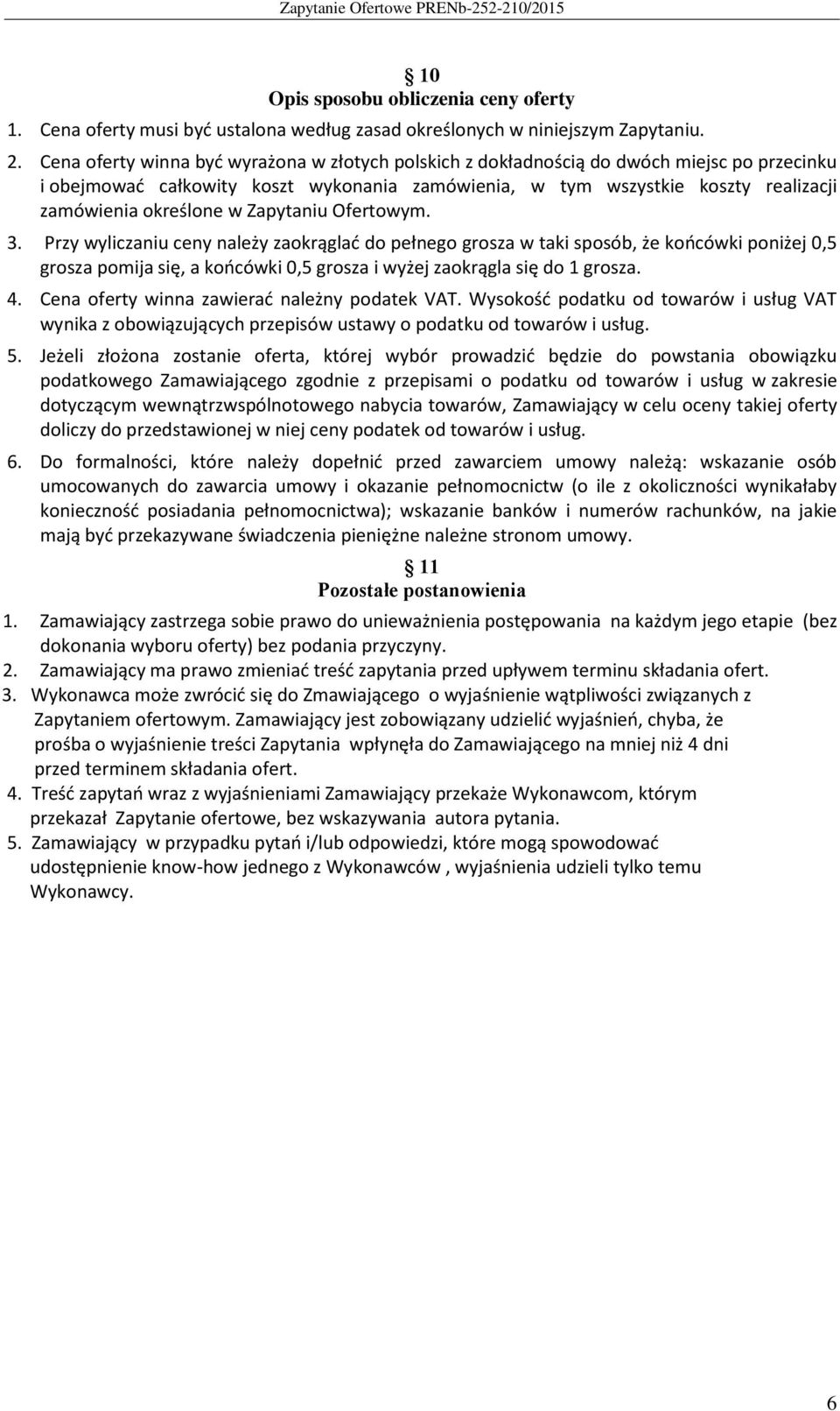 w Zapytaniu Ofertowym. 3. Przy wyliczaniu ceny należy zaokrąglać do pełnego grosza w taki sposób, że końcówki poniżej 0,5 grosza pomija się, a końcówki 0,5 grosza i wyżej zaokrągla się do 1 grosza. 4.