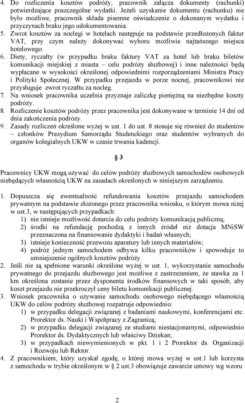 Zwrot kosztów za noclegi w hotelach następuje na podstawie przedłożonych faktur VAT, przy czym należy dokonywać wyboru możliwie najtańszego miejsca hotelowego. 6.