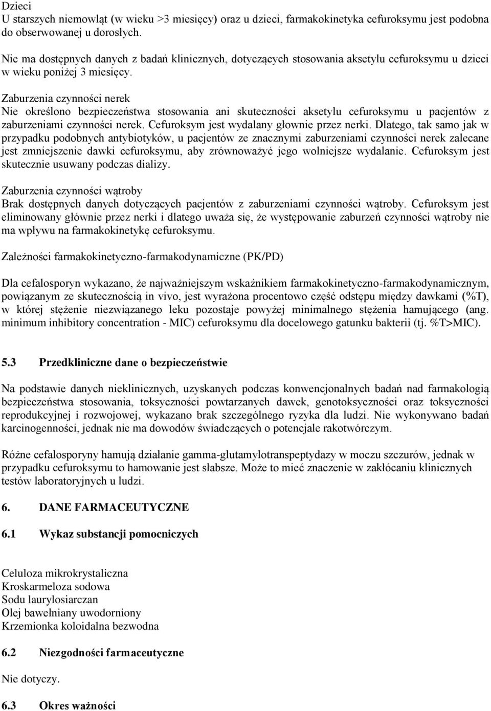 Zaburzenia czynności nerek Nie określono bezpieczeństwa stosowania ani skuteczności aksetylu cefuroksymu u pacjentów z zaburzeniami czynności nerek. Cefuroksym jest wydalany głownie przez nerki.