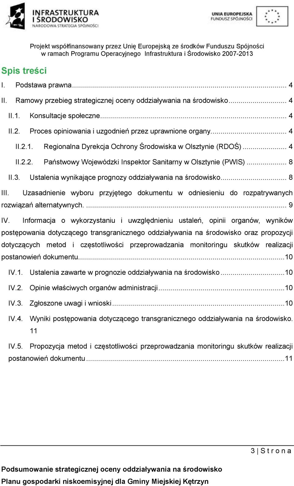 .. 8 II.3. Ustalenia wynikające prognozy oddziaływania na środowisko... 8 Uzasadnienie wyboru przyjętego dokumentu w odniesieniu do rozpatrywanych rozwiązań alternatywnych.... 9 IV.