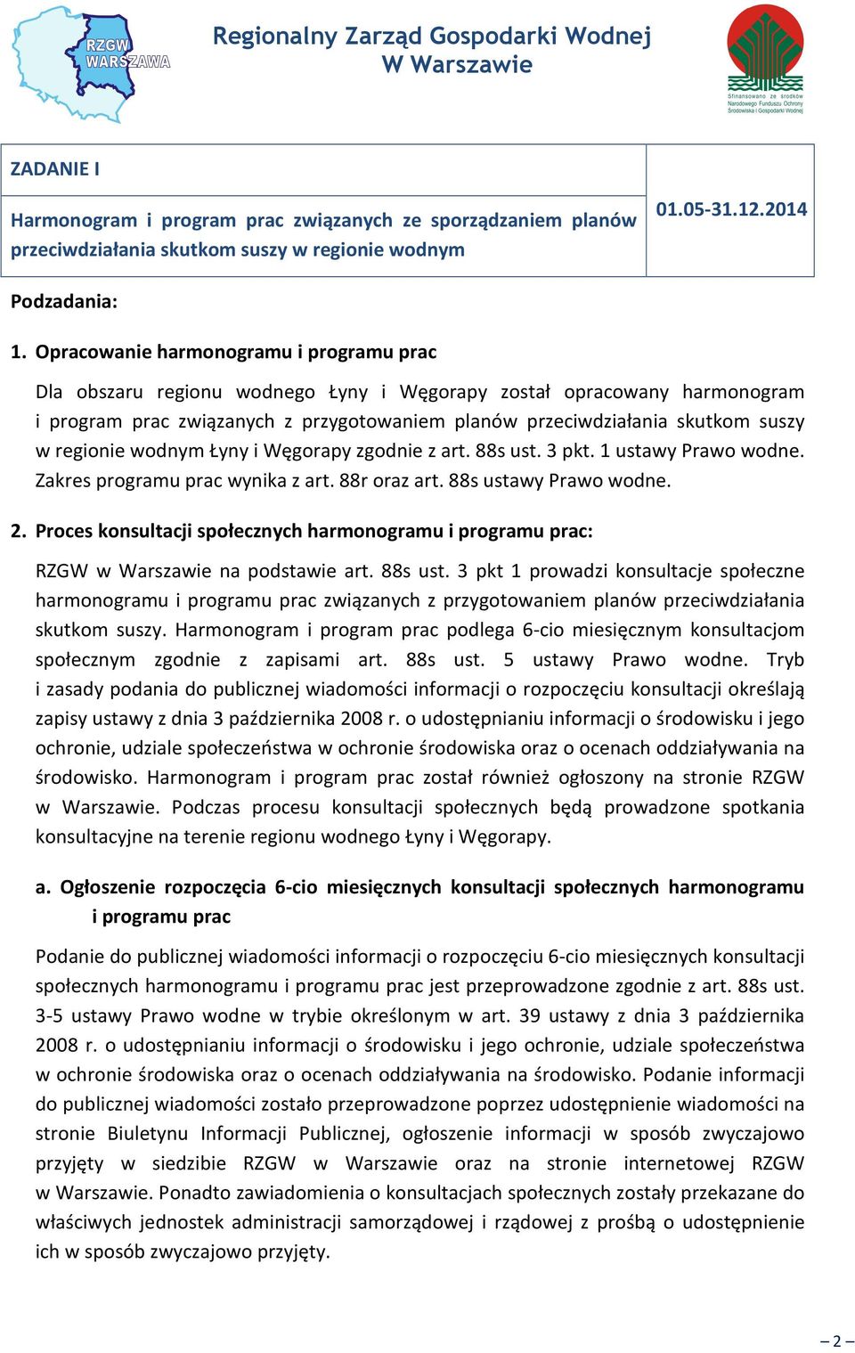 regionie wodnym Łyny i Węgorapy zgodnie z art. 88s ust. 3 pkt. 1 ustawy Prawo wodne. Zakres programu prac wynika z art. 88r oraz art. 88s ustawy Prawo wodne. 2.