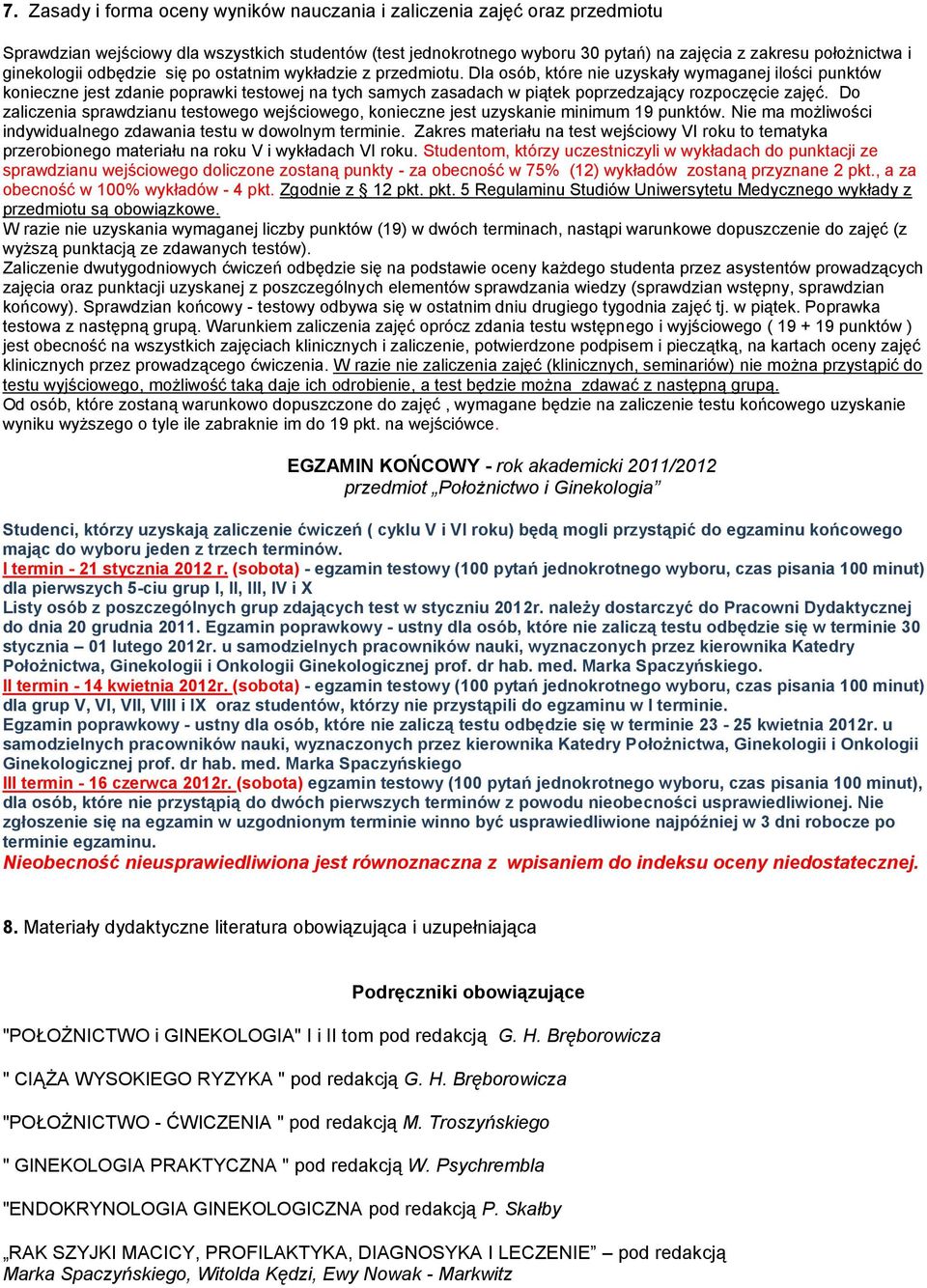 Dla osób, które nie uzyskały wymaganej ilości punktów konieczne jest zdanie poprawki testowej na tych samych zasadach w piątek poprzedzający rozpoczęcie zajęć.