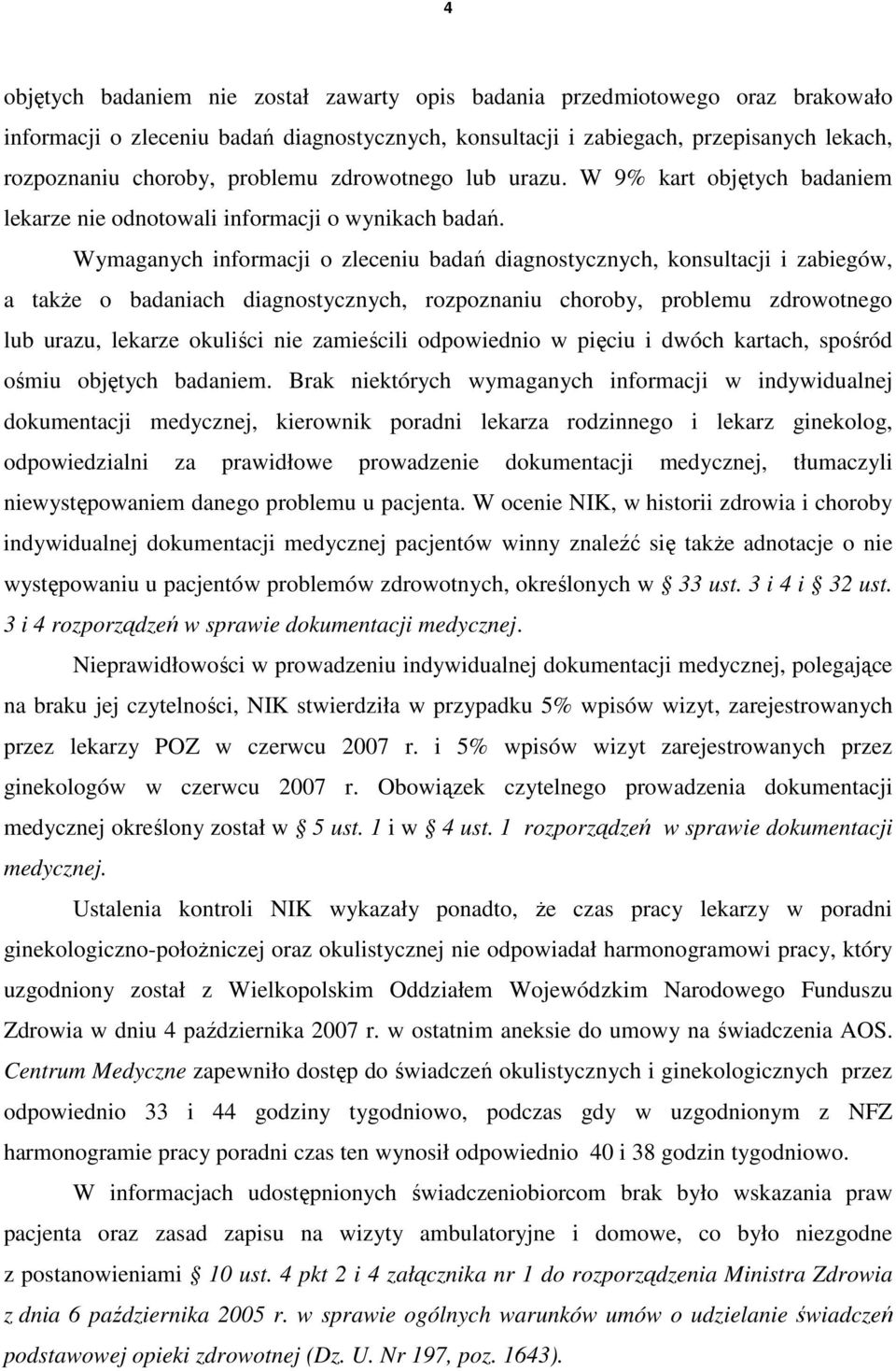 Wymaganych informacji o zleceniu badań diagnostycznych, konsultacji i zabiegów, a takŝe o badaniach diagnostycznych, rozpoznaniu choroby, problemu zdrowotnego lub urazu, lekarze okuliści nie