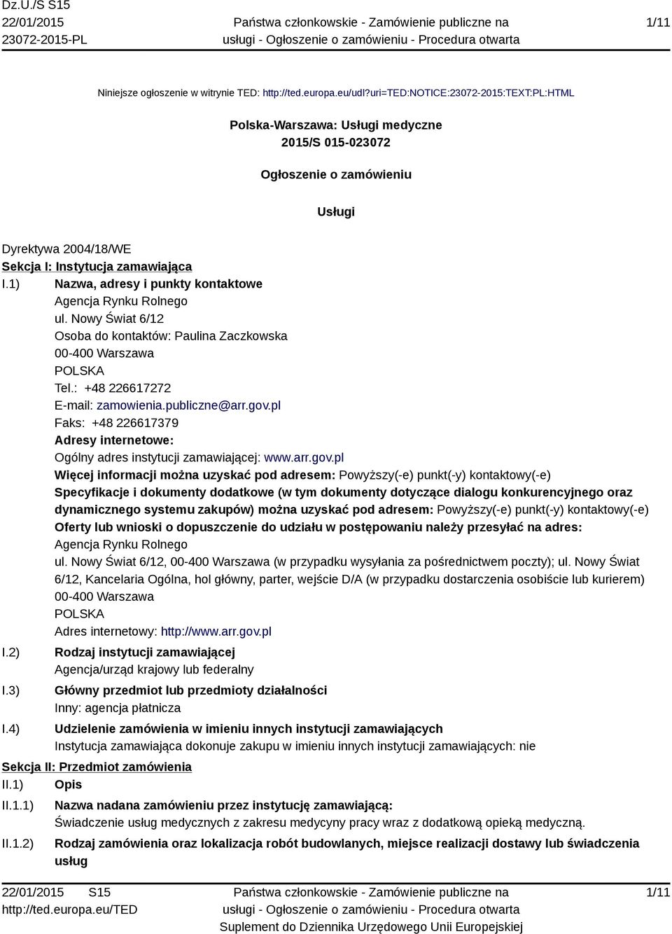 1) Nazwa, adresy i punkty kontaktowe Agencja Rynku Rolnego ul. Nowy Świat 6/12 Osoba do kontaktów: Paulina Zaczkowska 00-400 Warszawa POLSKA Tel.: +48 226617272 E-mail: zamowienia.publiczne@arr.gov.