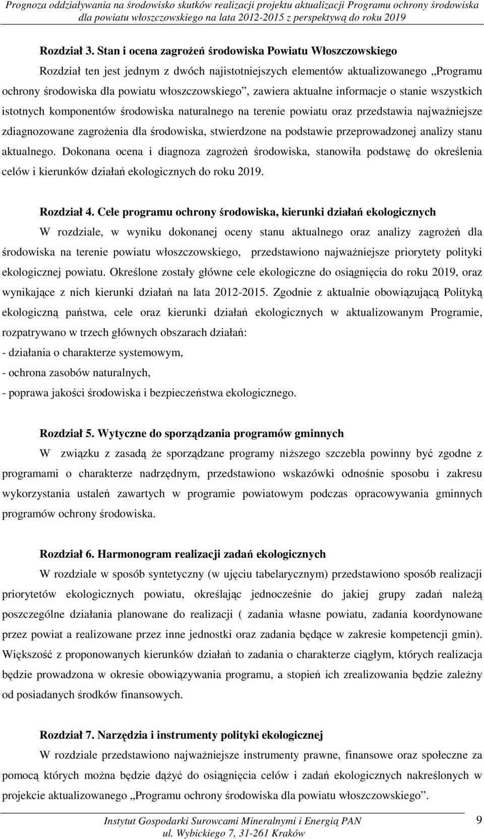 aktualne informacje o stanie wszystkich istotnych komponentów środowiska naturalnego na terenie powiatu oraz przedstawia najważniejsze zdiagnozowane zagrożenia dla środowiska, stwierdzone na