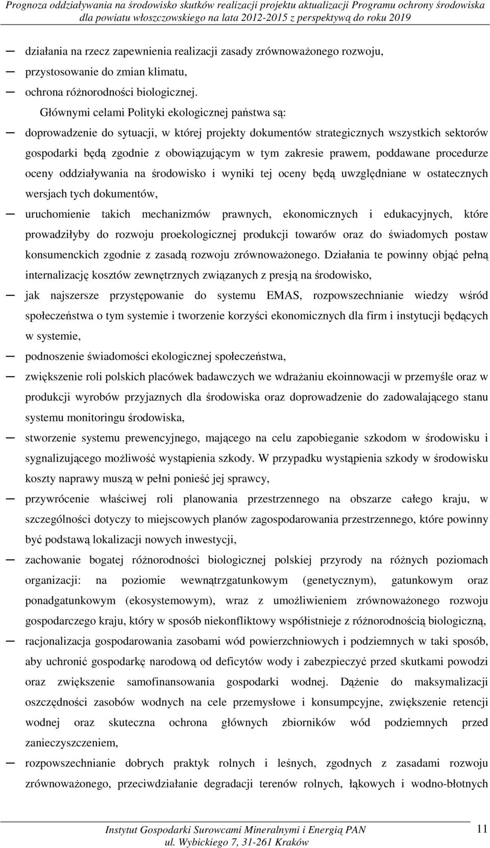 prawem, poddawane procedurze oceny oddziaływania na środowisko i wyniki tej oceny będą uwzględniane w ostatecznych wersjach tych dokumentów, uruchomienie takich mechanizmów prawnych, ekonomicznych i