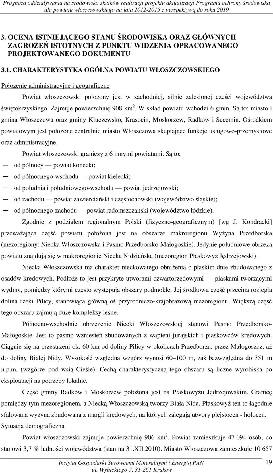 Zajmuje powierzchnię 908 km 2. W skład powiatu wchodzi 6 gmin. Są to: miasto i gmina Włoszczowa oraz gminy Kluczewsko, Krasocin, Moskorzew, Radków i Secemin.