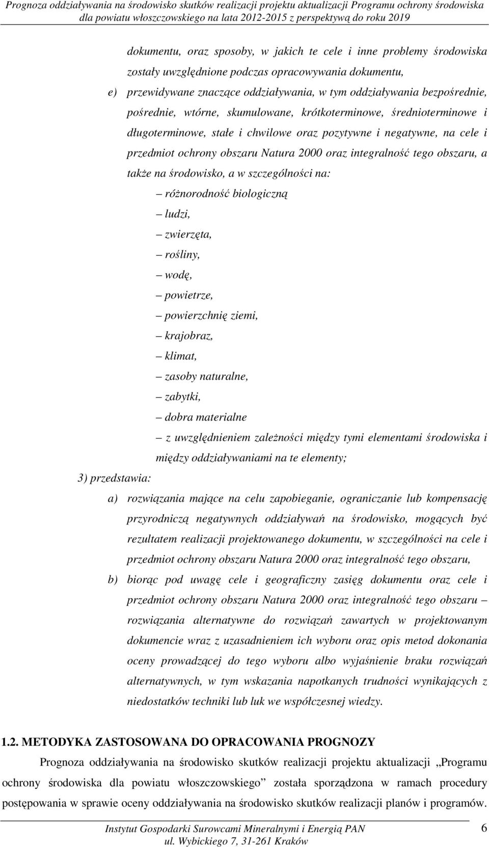 obszaru, a także na środowisko, a w szczególności na: różnorodność biologiczną ludzi, zwierzęta, rośliny, wodę, powietrze, powierzchnię ziemi, krajobraz, klimat, zasoby naturalne, zabytki, dobra