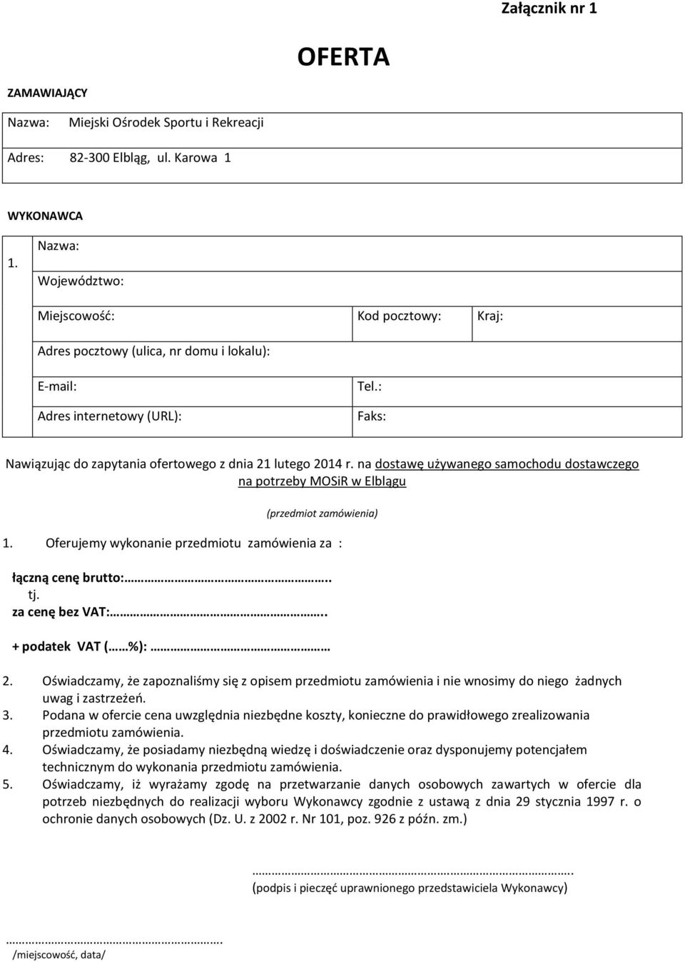 na dostawę używanego samochodu dostawczego na potrzeby MOSiR w Elblągu (przedmiot zamówienia) 1. Oferujemy wykonanie przedmiotu zamówienia za : łączną cenę brutto:.. tj. za cenę bez VAT:.