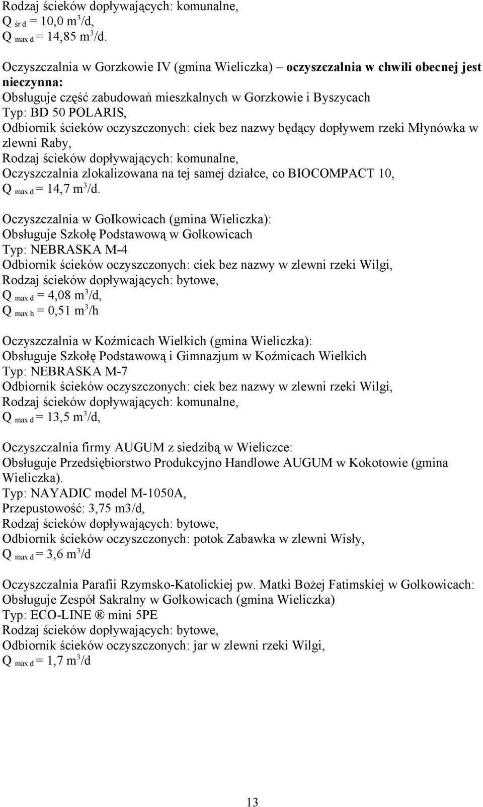 oczyszczonych: ciek bez nazwy będący dopływem rzeki Młynówka w zlewni Raby, Rodzaj ścieków dopływających: komunalne, Oczyszczalnia zlokalizowana na tej samej działce, co BIOCOMPACT 10, Q max d = 14,7