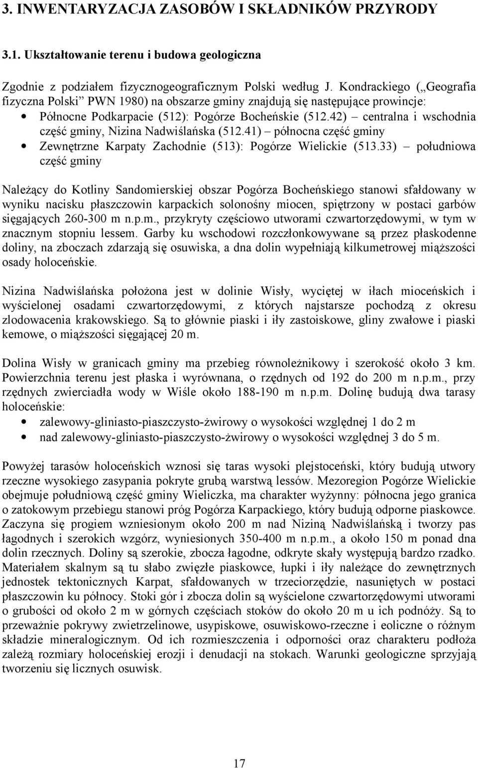 42) centralna i wschodnia część gminy, Nizina Nadwiślańska (512.41) północna część gminy Zewnętrzne Karpaty Zachodnie (513): Pogórze Wielickie (513.