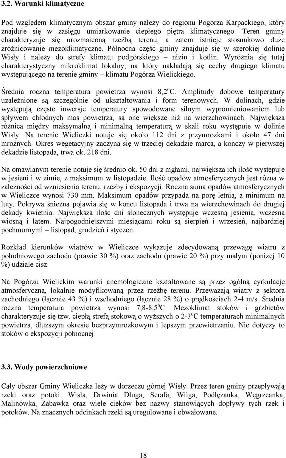 Północna część gminy znajduje się w szerokiej dolinie Wisły i należy do strefy klimatu podgórskiego nizin i kotlin.