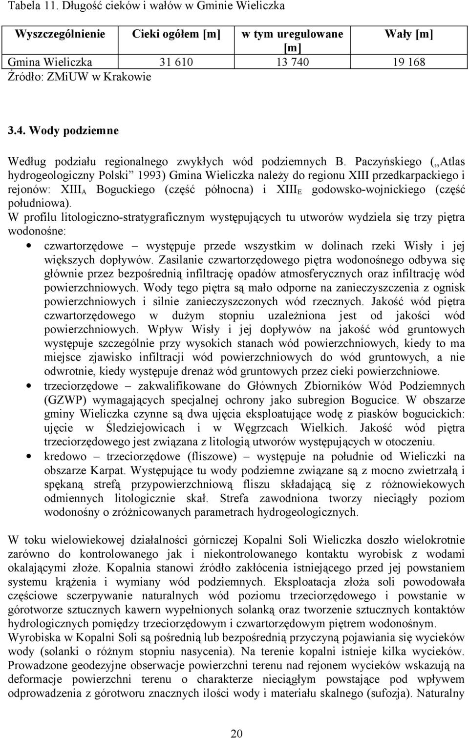 Paczyńskiego ( Atlas hydrogeologiczny Polski 1993) Gmina Wieliczka należy do regionu XIII przedkarpackiego i rejonów: XIII A Boguckiego (część północna) i XIII E godowsko-wojnickiego (część