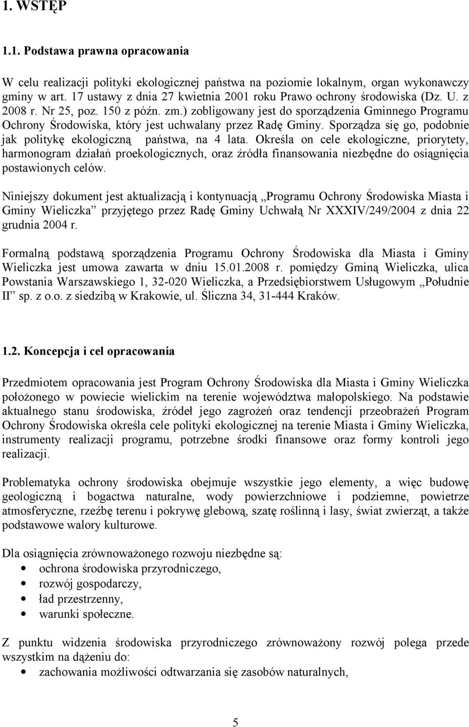 ) zobligowany jest do sporządzenia Gminnego Programu Ochrony Środowiska, który jest uchwalany przez Radę Gminy. Sporządza się go, podobnie jak politykę ekologiczną państwa, na 4 lata.