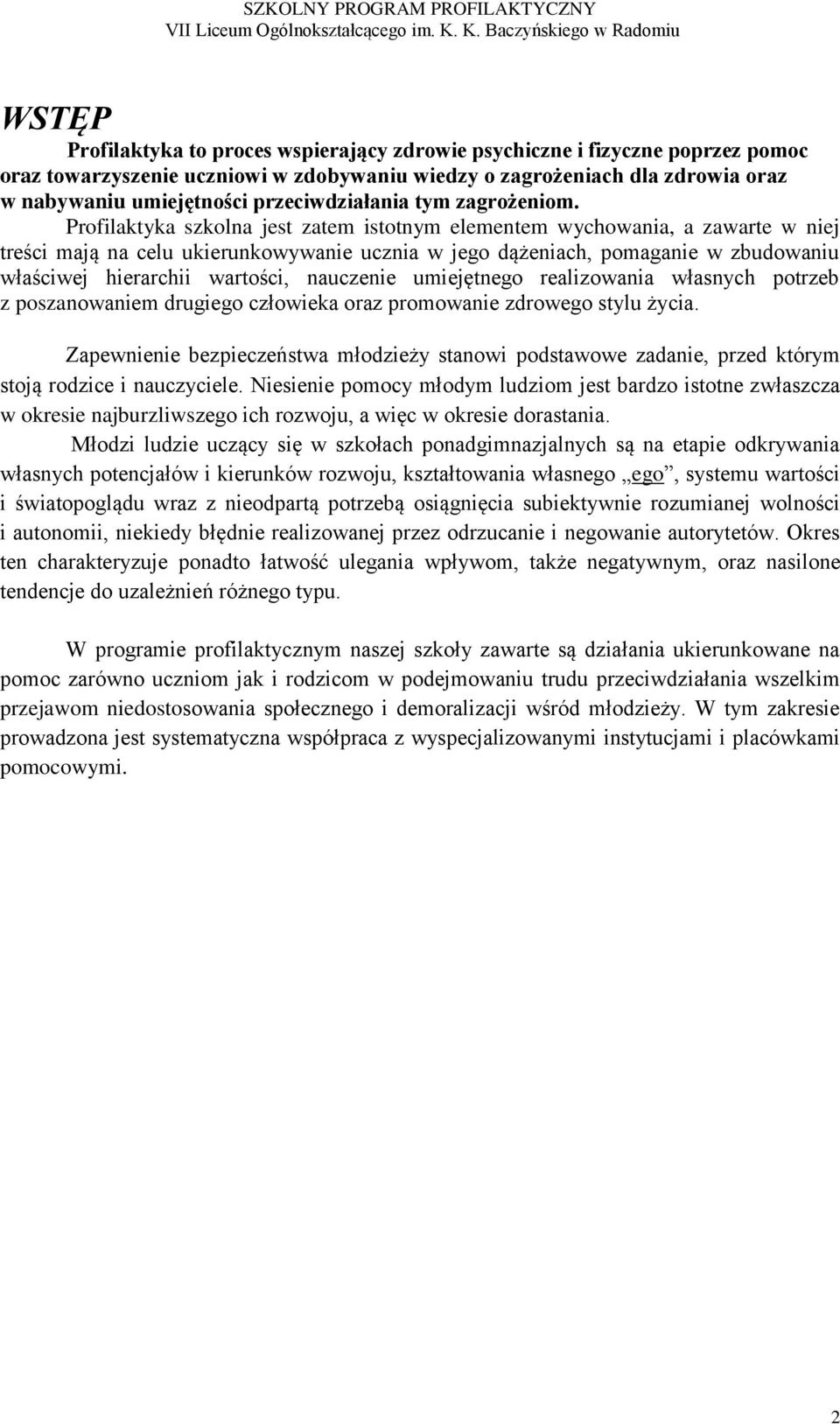 Profilaktyka szkolna jest zatem istotnym elementem wychowania, a zawarte w niej treści mają na celu ukierunkowywanie ucznia w jego dążeniach, pomaganie w zbudowaniu właściwej hierarchii wartości,