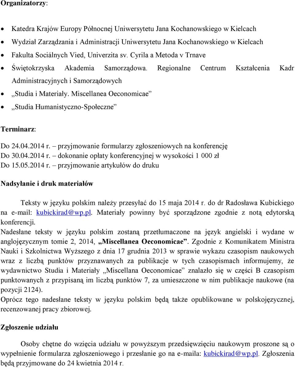 Miscellanea Oeconomicae Studia Humanistyczno-Społeczne Terminarz: Do 24.04.2014 r. przyjmowanie formularzy zgłoszeniowych na konferencję Do 30.04.2014 r. dokonanie opłaty konferencyjnej w wysokości 1 000 zł Do 15.