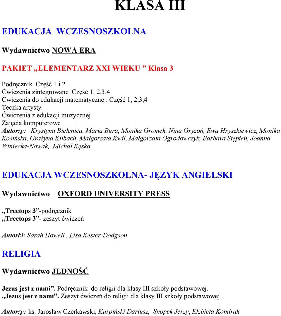 Ogrodowczyk, Barbara Stępień, Joanna Winiecka-Nowak, Michał Kęska EDUKACJA WCZESNOSZKOLNA- JĘZYK ANGIELSKI Wydawnictwo OXFORD UNIVERSITY PRESS Treetops 3 -podręcznik Treetops 3 - zeszyt ćwiczeń