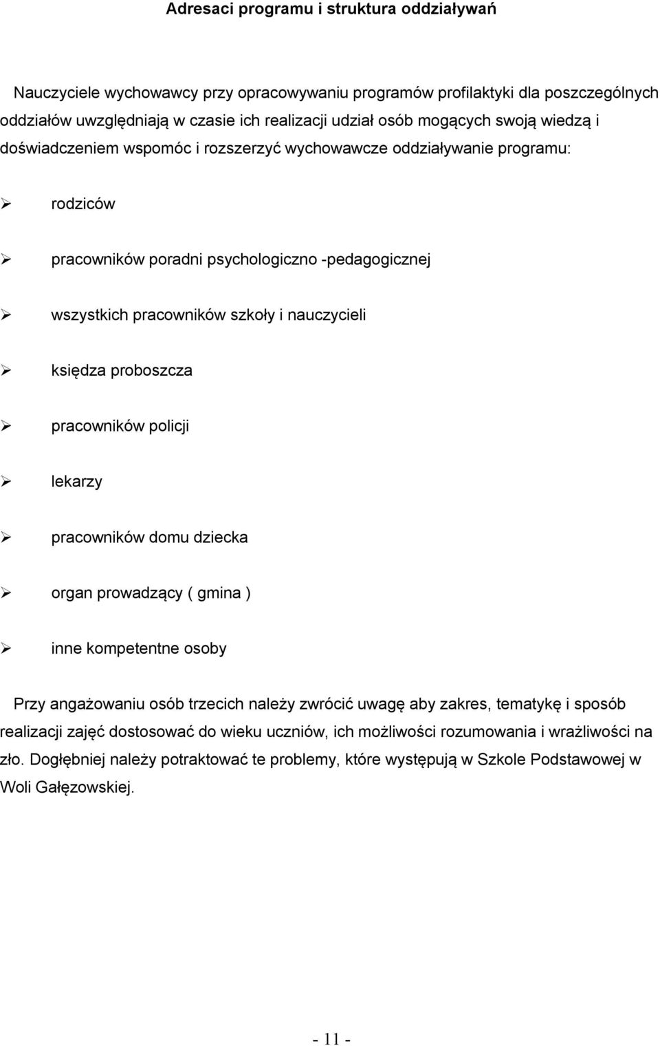 proboszcza pracowników policji lekarzy pracowników domu dziecka organ prowadzący ( gmina ) inne kompetentne osoby Przy angażowaniu osób trzecich należy zwrócić uwagę aby zakres, tematykę i sposób