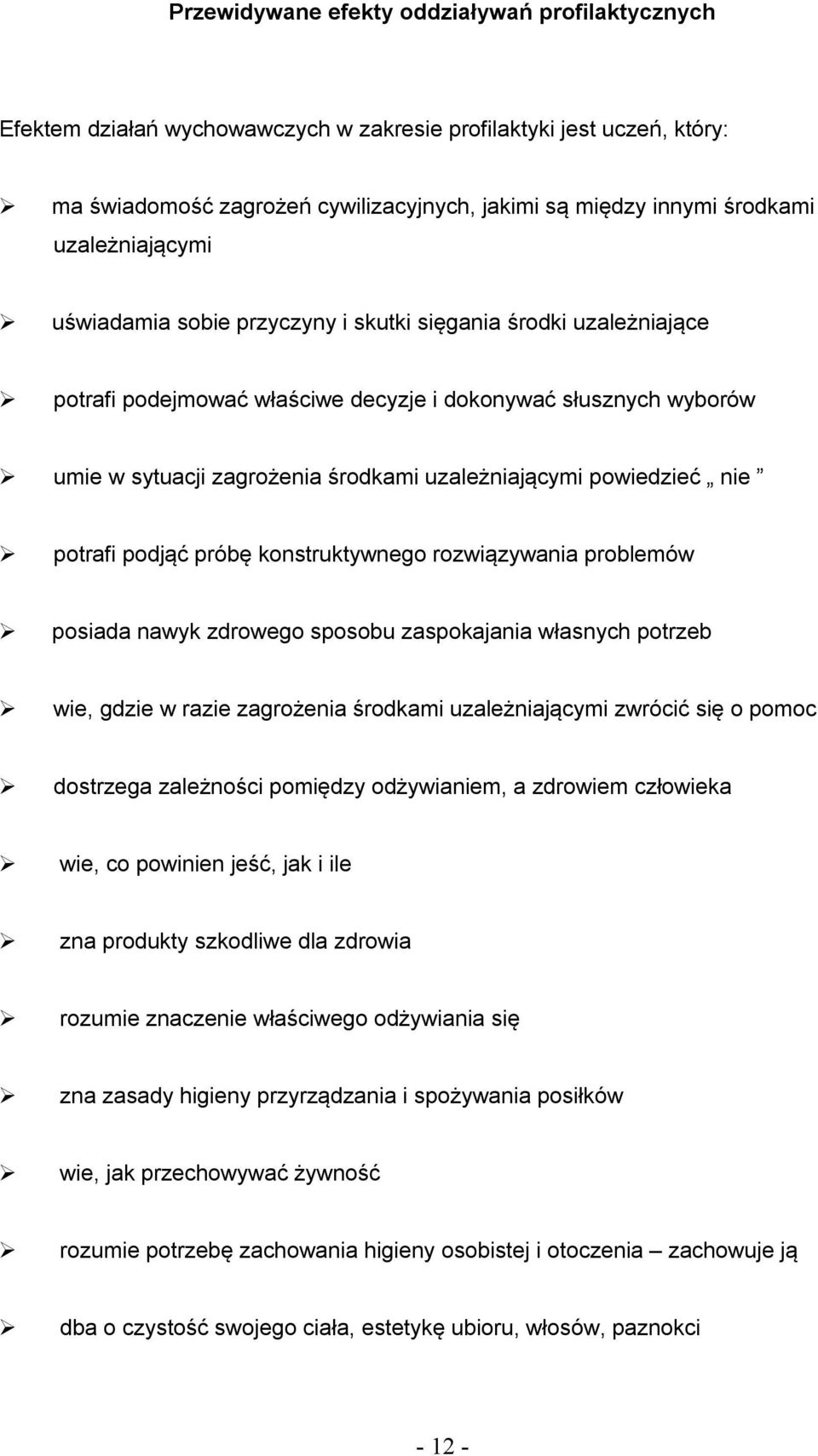 powiedzieć nie potrafi podjąć próbę konstruktywnego rozwiązywania problemów posiada nawyk zdrowego sposobu zaspokajania własnych potrzeb wie, gdzie w razie zagrożenia środkami uzależniającymi zwrócić