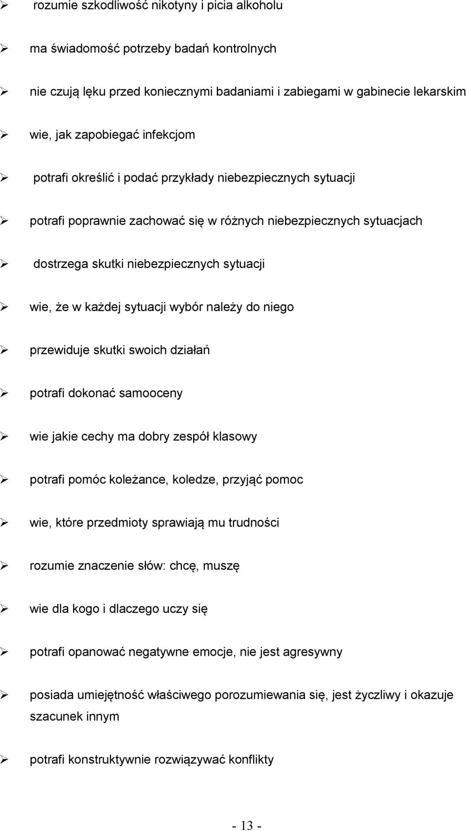 wybór należy do niego przewiduje skutki swoich działań potrafi dokonać samooceny wie jakie cechy ma dobry zespół klasowy potrafi pomóc koleżance, koledze, przyjąć pomoc wie, które przedmioty